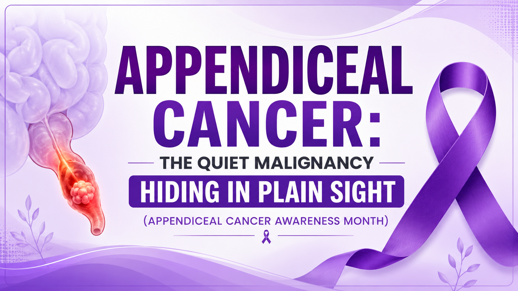Appendiceal Cancer: The Quiet Malignancy Hiding in Plain Sight (Appendiceal Cancer Awareness Month)